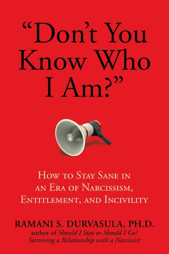 “Don’t You Know Who I am?”: How to Stay Sane in an Era of Narcissism, Entitelment, and Incivility Ramani Durvasula
